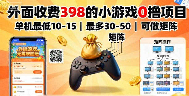 外面收费398的小游戏0撸项目，单机最低10-15，最多30-50单机，可以做矩阵-知识星球
