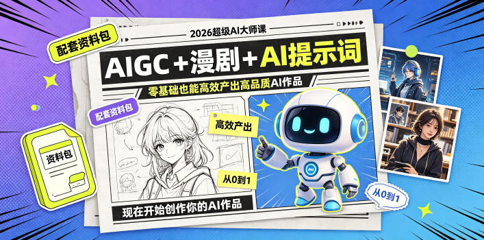 2026超级AI大师课，AIGC+漫剧+AI提示词+配套资料包，零基础也能高效产出高品质AI作品-知识星球