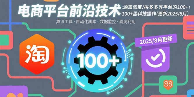 电商平台前沿技术：涵盖淘宝/拼多多等平台的100+黑科技操作(更新2025-8月-知识星球