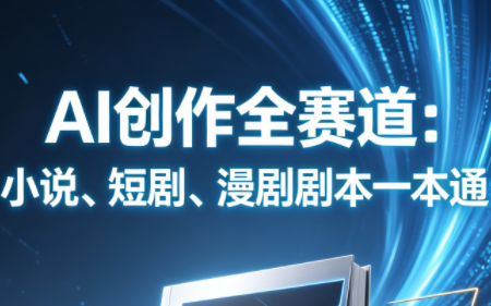 AI创作全赛道：小说、短剧、漫剧剧本一本通(更新7月)-知识星球