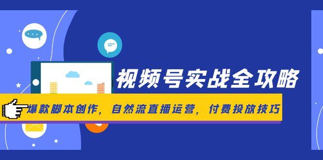 视频号实战全攻略,爆款脚本创作,自然流直播运营,付费投放技巧-知识星球