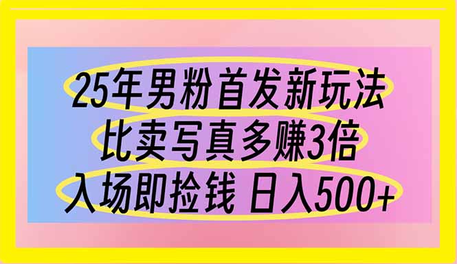 25年男粉首发新玩法 比卖写真赚的更多 入场即捡钱 日入500-小禾网创