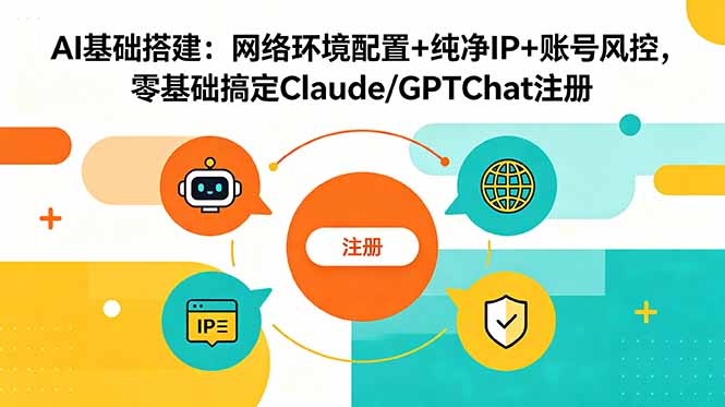 AI基础搭建：网络环境配置+纯净IP+账号风控，零基础搞定Claude/GPTChat注册-知识星球