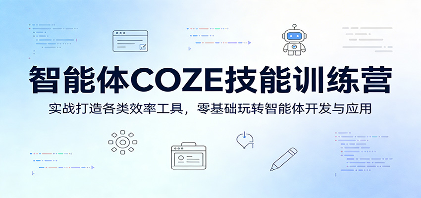 智能体COZE技能训练营：实战打造各类效率工具，零基础玩转智能体开发与应用-知识星球