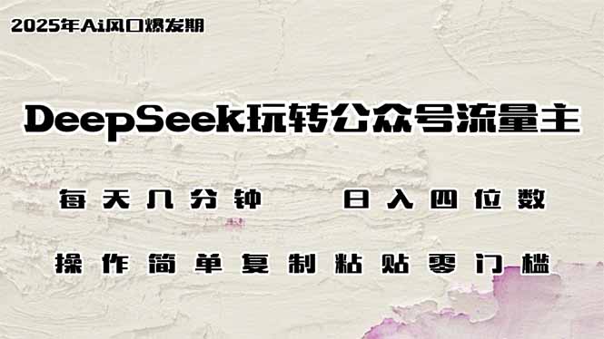 DeepSeek玩转公众号流量主，日入四位数，每天几分钟，操作简单零门槛-小禾网创