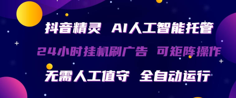 抖音精灵AI人工智能托管，24小时全自动刷广告，无需人工值守，可矩阵操作【揭秘】-知识星球