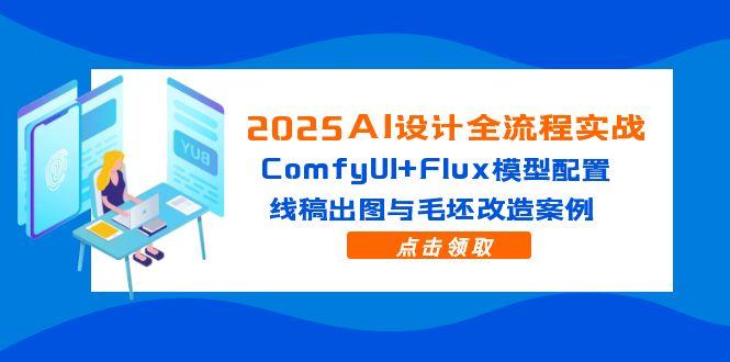2025AI设计全流程实战:ComfyUI+Flux模型配置,线稿出图与毛坯改造案例-知识星球
