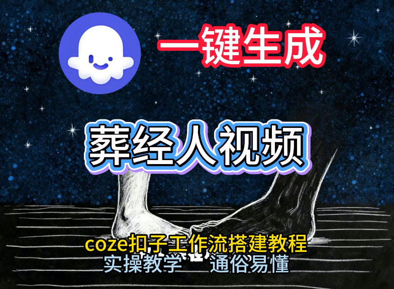 通过Coze工作流,一键生成《葬经人》爆火短视频,实操搭建教学课,通俗易懂-知识星球