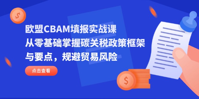 欧盟CBAM填报实战课,从零基础掌握碳关税政策框架与要点,规避贸易风险-知识星球