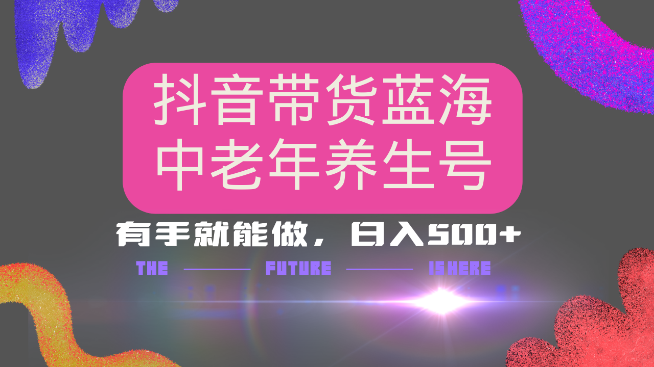 抖音带货冷门赛道，用AI做中老年养生号，可矩阵放大，小白也能月入30000+-小禾网创