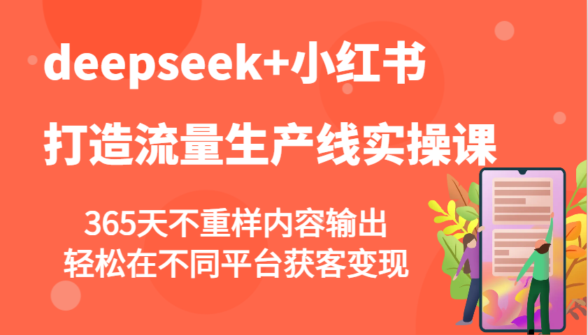 deepseek+小红书打造流量生产线实操课，365天不重样内容输出，轻松在不同平台获客变现-知识星球