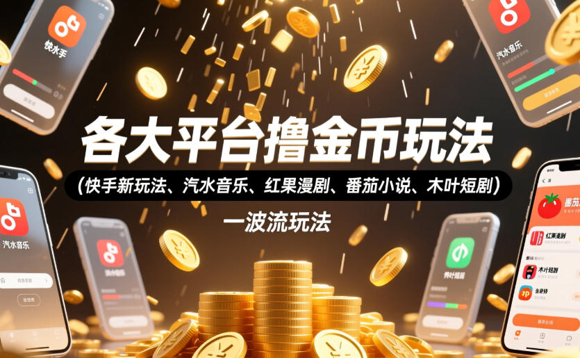 各大平台撸金币玩法(快手新玩法、汽水音乐、红果漫剧、番茄小说、木叶短剧)，一波流玩法(收费398元的教程)-知识星球
