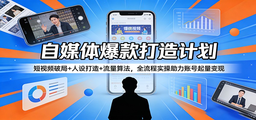 自媒体爆款打造计划：短视频破局+人设打造+流量算法，全流程实操助力账号起量变现-知识星球