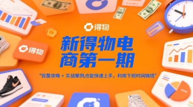 新得物电商第一期，完整攻略+实战案例，普通人也能快速上手，利用下班时间搞钱-知识星球