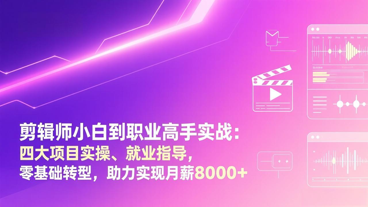 剪辑师小白到职业高手实战：四大项目实操、就业指导，零基础转型，助力实现月薪8000+-知识星球