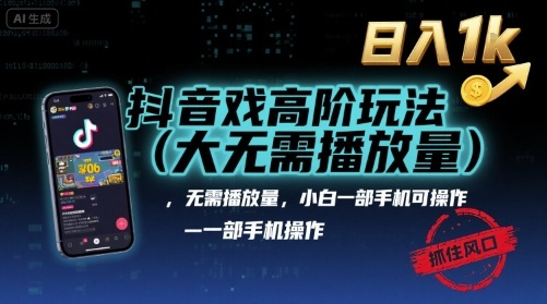 抖音游戏高阶玩法(大佬私藏)，无需播放量，小白一部手机可操作，日入1k，抓住风口轻松变现【揭秘】-知识星球