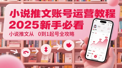 小说推文账号运营起号教程，2025新手必看，小说推文从0到1起号全攻略-知识星球