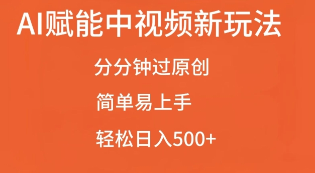 AI赋能中视频最新玩法，分分钟过原创，简单易上手，轻松日入500+【揭秘】-小禾网创