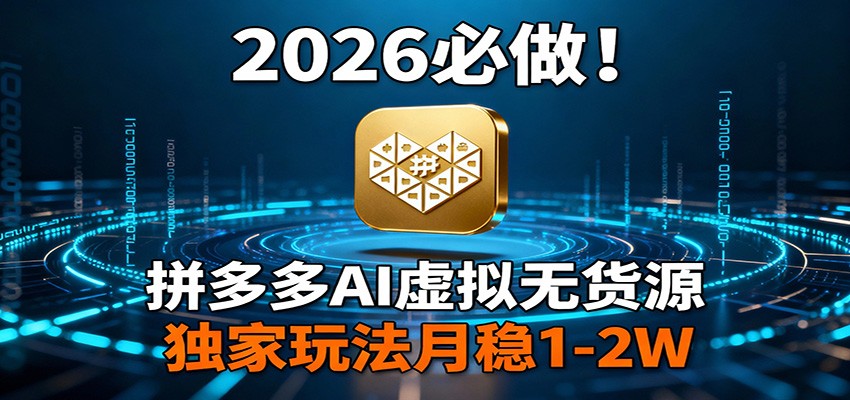 2026 必做！拼多多 AI 虚拟无货源，独家玩法月稳 1-2W-知识星球