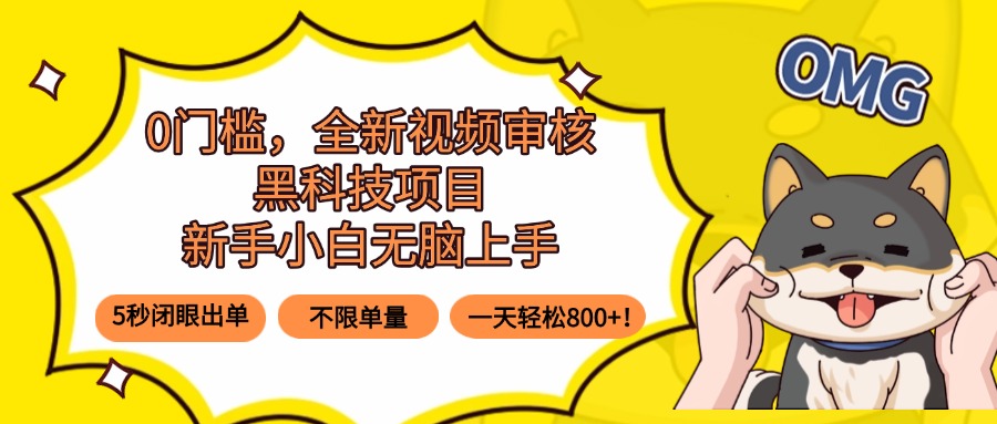 0门槛，全新视频审核黑科技项目，新手小白无脑上手5秒闭眼出单，不限单…-知识星球